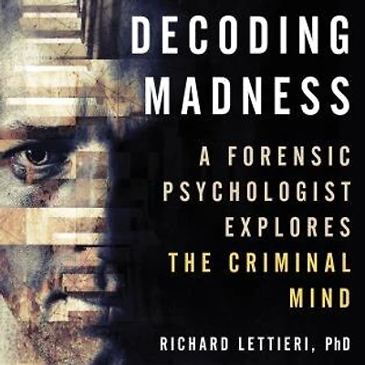 Decoding Madness: A Forensic Psychologist Explores The Criminal Mind