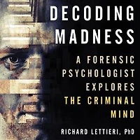 Decoding Madness: A Forensic Psychologist Explores The Criminal Mind