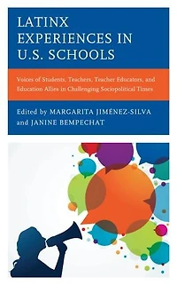 Latinx Experiences U.S. Schools: Voices of Students, Teachers, Teacher Educators, and Education Allies Challenging Sociopolitical Times