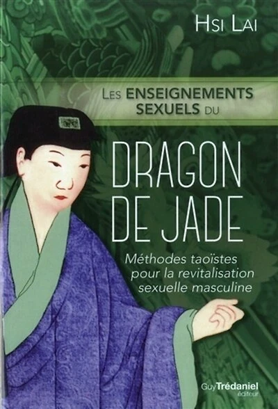 Les enseignements sexuels du dragon de jade: méthodes taoïstes pour la revitalisation sexuelle masculine