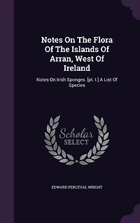 Notes On The Flora Of Islands Arran, West Ireland: Irish Sponges. [pt. I.] A List Species