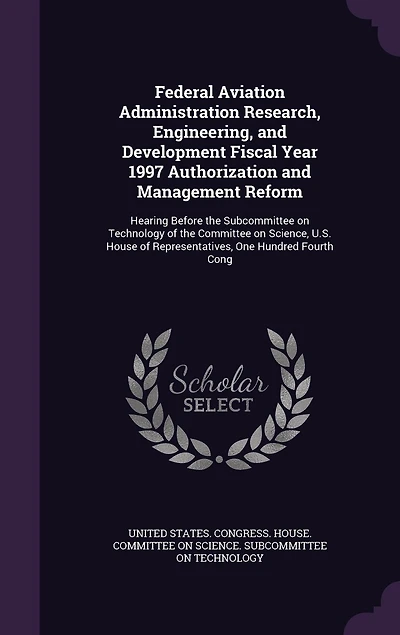 Federal Aviation Administration Research, Engineering, and Development Fiscal Year 1997 Authorization Management Reform: Hearing Before the Subcommittee on Technology of Committee Science, U.S. House Representatives, One Hundred Fourth Cong