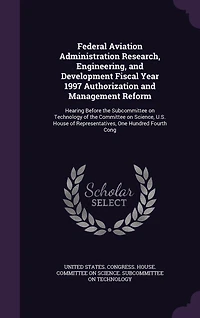 Federal Aviation Administration Research, Engineering, and Development Fiscal Year 1997 Authorization Management Reform: Hearing Before the Subcommittee on Technology of Committee Science, U.S. House Representatives, One Hundred Fourth Cong