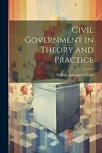 Civil Government in Theory and Practice