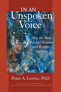 an Unspoken Voice: How the Body Releases Trauma and Restores Goodness