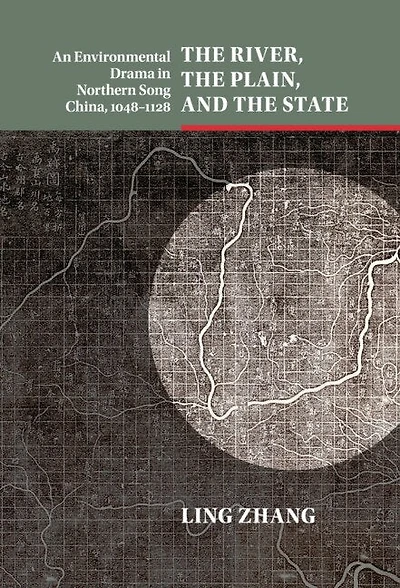 the River, Plain, and State: An Environmental Drama Northern Song China, 1048–1128