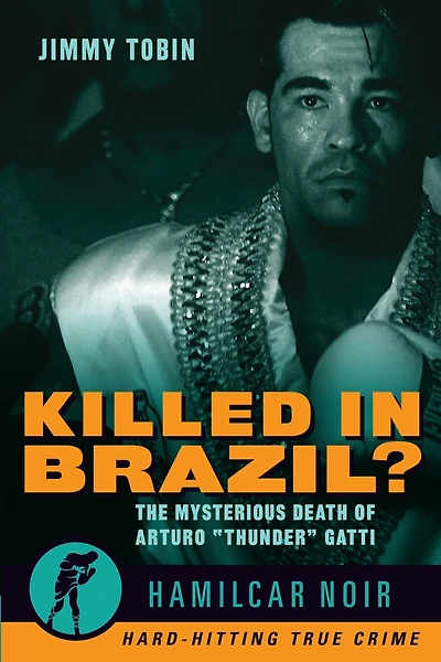 Killed in Brazil?: The Mysterious Death of Arturo "Thunder" Gatti—Hamilcar Noir True Crime Series