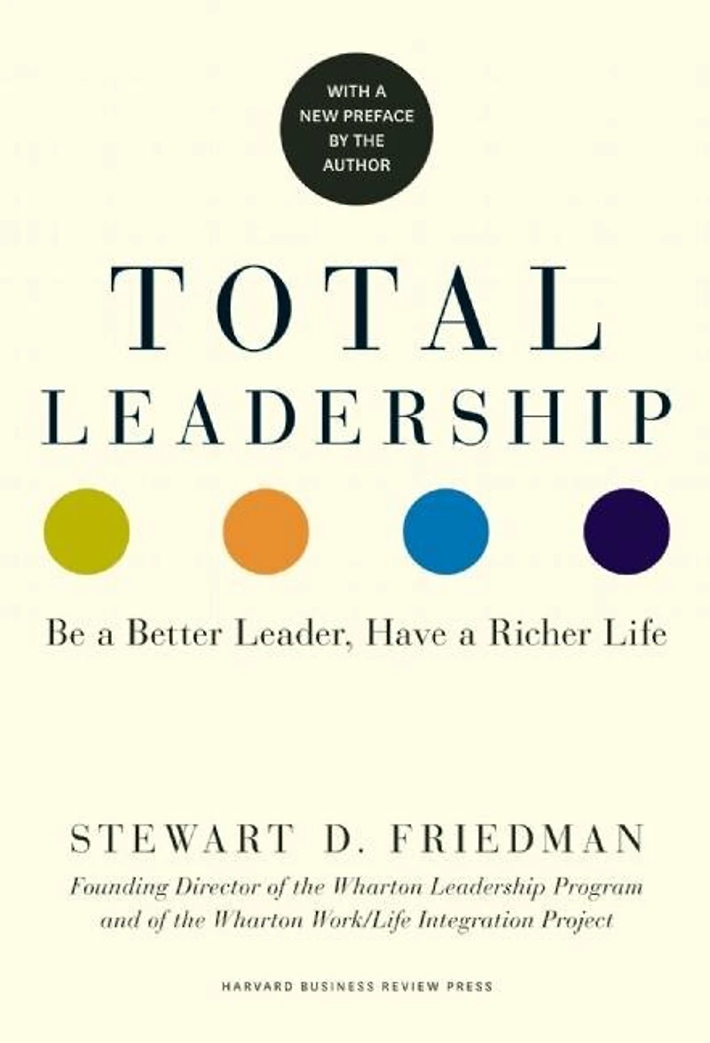 Total Leadership: Be a Better Leader, Have Richer Life (With New Preface)