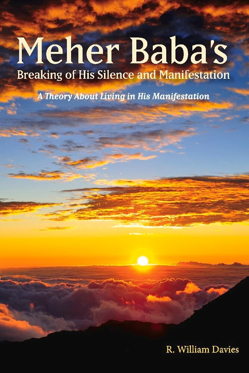 Meher Baba's Breaking of His Silence and Manifestation: A Theory About Living in His Manifestation