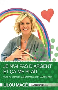 Je n'ai pas d'argent et ça me plaît - Vivre au coeur de l'abondance ici et maintenant