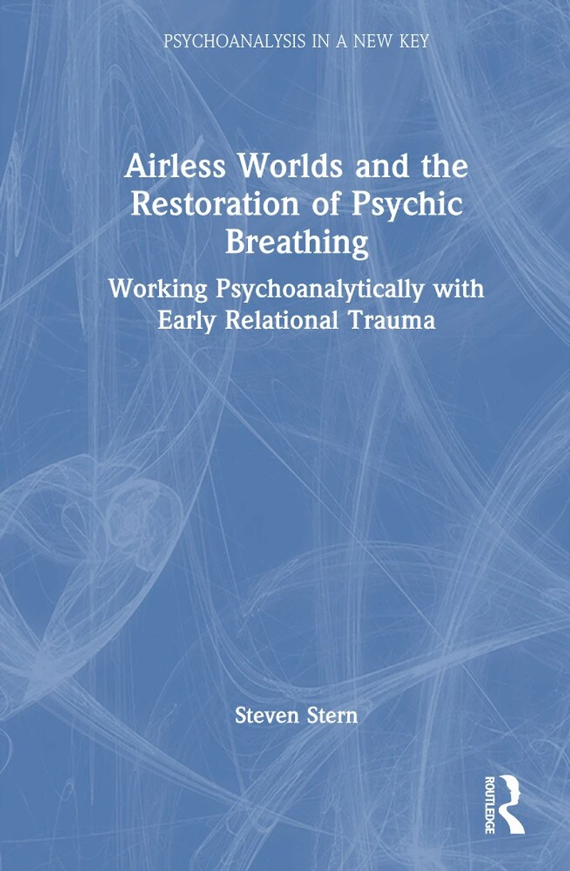Airless Worlds and the Restoration of Psychic Breathing: Working Psychoanalytically with Early Relational Trauma