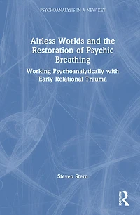 Airless Worlds and the Restoration of Psychic Breathing: Working Psychoanalytically with Early Relational Trauma