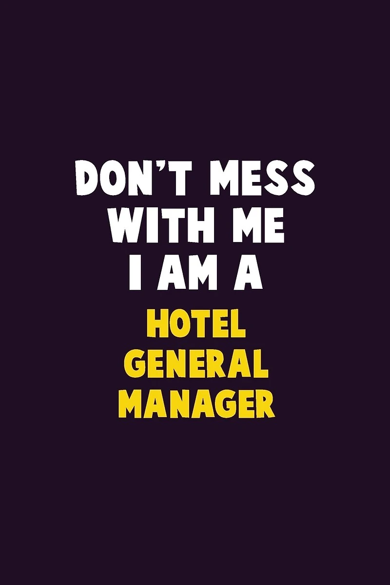 Don't Mess With Me, I Am A Hotel General Manager: 6X9 Career Pride 120 pages Writing Notebooks