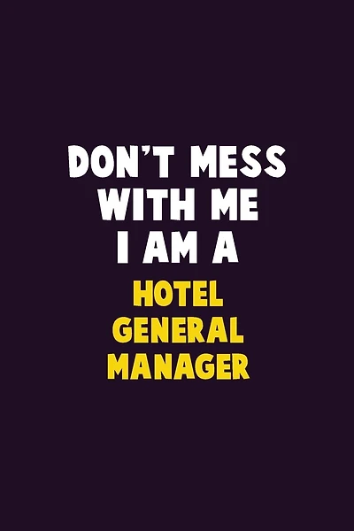 Don't Mess With Me, I Am A Hotel General Manager: 6X9 Career Pride 120 pages Writing Notebooks