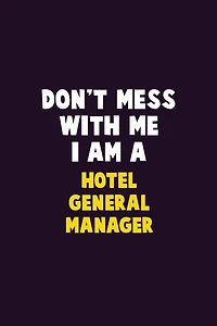Don't Mess With Me, I Am A Hotel General Manager: 6X9 Career Pride 120 pages Writing Notebooks