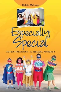 Especially Special: Autism Treatment-a Biblical Approach