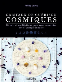 Cristaux de guérison cosmiques: rituels et méditations pour vous connecter avec l'énergie lunaire
