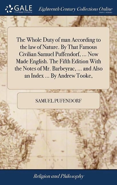 The Whole Duty of man According to the law of Nature. By That Famous Civilian Samuel Puffendorf, ... Now Made English. The Fifth Edition With the Notes of Mr. Barbeyrac, ... and Also an Index ... By Andrew Tooke,