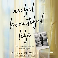 Awful Beautiful Life: When God Shows Up in the Midst of Tragedy