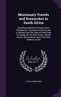 Missionary Travels and Researches in South Africa: Including a Sketch of Sixteen Years' Residence in The Interior of Africa, and a Journey From The Ca