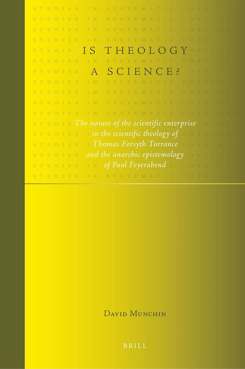 Is theology a science?: The nature of the scientific enterprise in the scientific theology of Thomas Forsyth Torrance and the anarchic epistemology of Paul Feyerabend