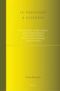 Is theology a science?: The nature of the scientific enterprise in the scientific theology of Thomas Forsyth Torrance and the anarchic epistemology of Paul Feyerabend