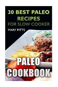 Paleo Cookbook: 30 Best Paleo Recipes for Slow Cooker