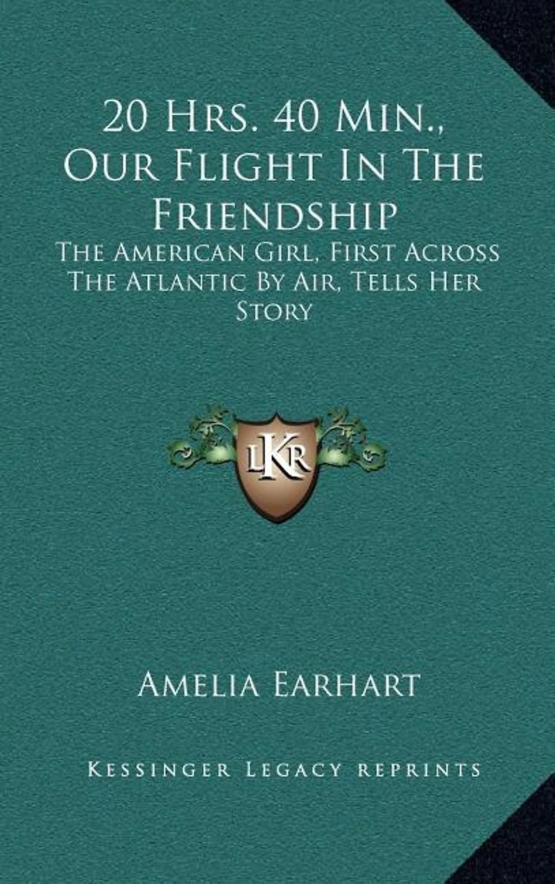 20 Hrs. 40 Min., Our Flight In The Friendship: The American Girl, First Across The Atlantic By Air, Tells Her Story