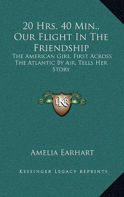 20 Hrs. 40 Min., Our Flight In The Friendship: The American Girl, First Across The Atlantic By Air, Tells Her Story