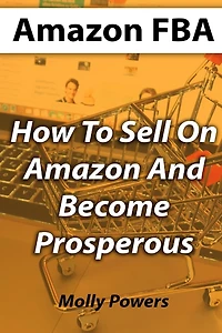 Amazon FBA: How To Sell On Amazon And Become Prosperous
