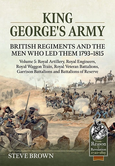 King George's Army - Volume 5: Royal Artillery; Royal Engineers; Royal Veteran Battalions; Battalions of Reserve; Garrison Battalions; Royal Waggon Train