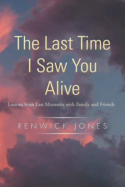The Last Time I Saw You Alive: Lessons From Moments With Family And Friends