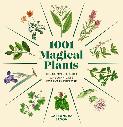 1001 Magical Plants: The Complete Book of Botanicals for Every Purpose