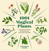 1001 Magical Plants: The Complete Book of Botanicals for Every Purpose