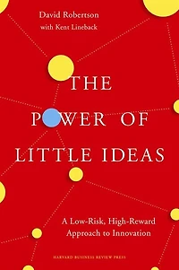 The Power of Little Ideas: A Low-Risk, High-Reward Approach to Innovation
