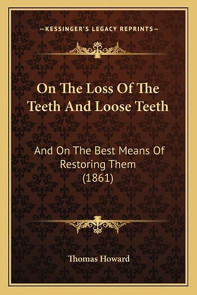 On The Loss Of The Teeth And Loose Teeth: And On The Best Means Of Restoring Them (1861)
