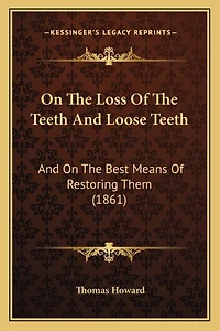 On The Loss Of The Teeth And Loose Teeth: And On The Best Means Of Restoring Them (1861)
