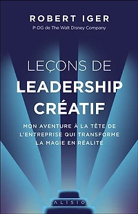Leçons de leadership créatif: mon aventure à la tête l'entreprise qui transforme magie en réalité