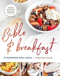 Bible and Breakfast: 31 Mornings with Jesus--Feeding Our Bodies Souls Together