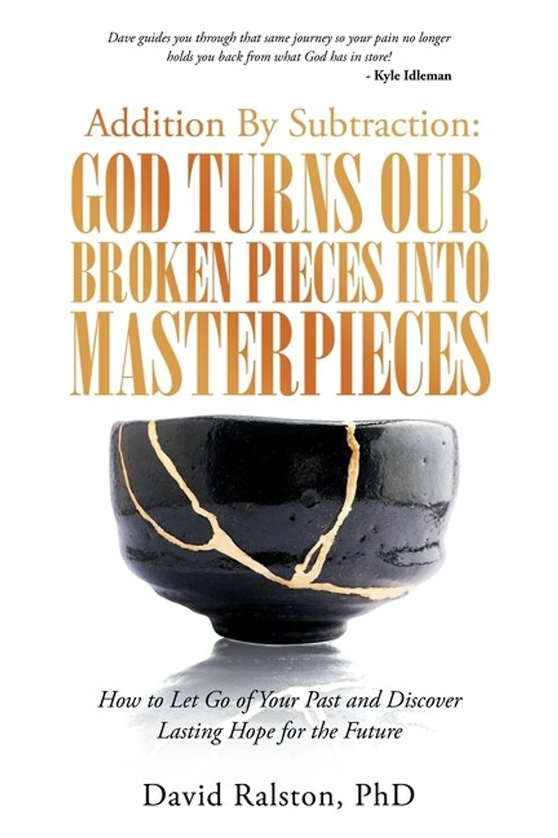 Addition by Subtraction: God Turns Our Broken Pieces into Masterpieces: How to Let Go of Your Past and Discover Lasting Hope for the Future