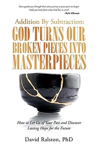 Addition by Subtraction: God Turns Our Broken Pieces into Masterpieces: How to Let Go of Your Past and Discover Lasting Hope for the Future