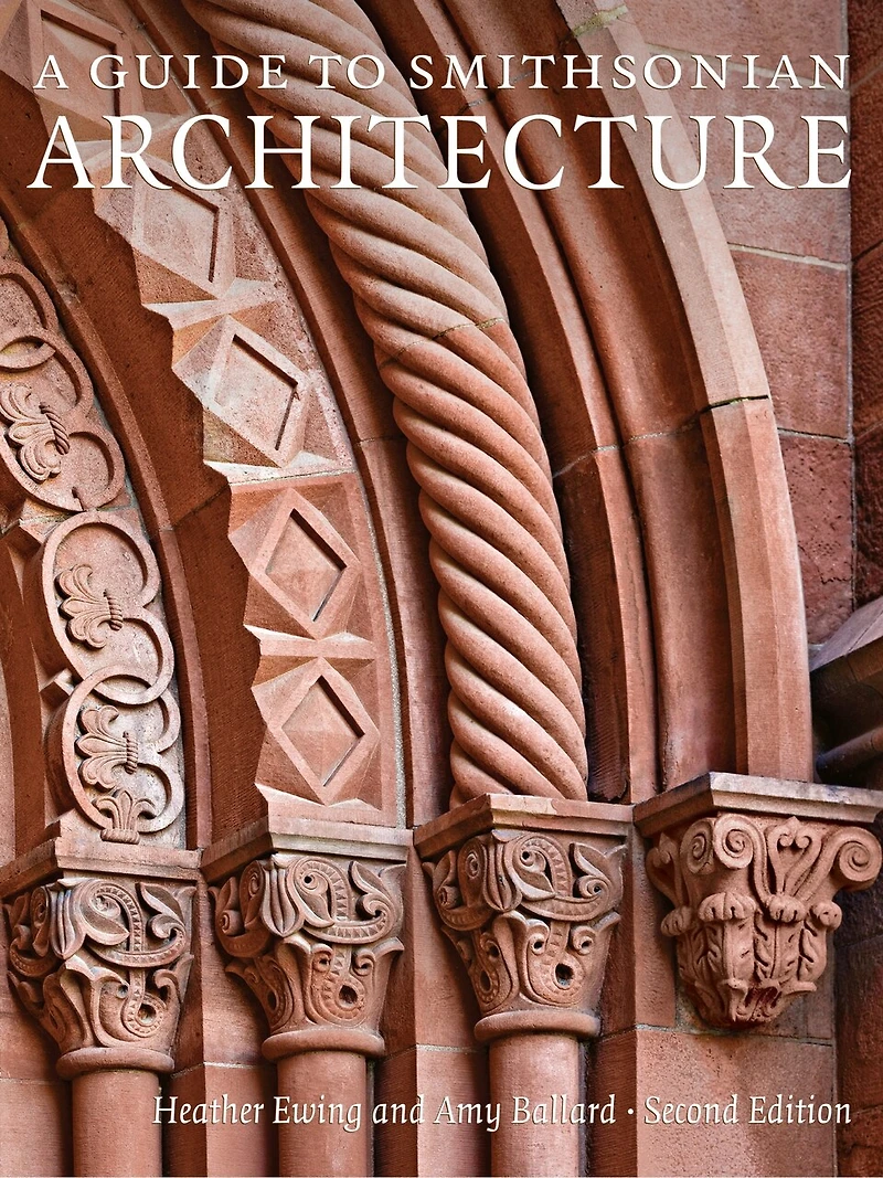 A Guide to Smithsonian Architecture 2nd Edition: An Architectural History of the