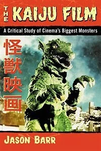 Kaiju Film: A Critical Study of Cinema's Biggest Monsters