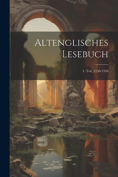 Altenglisches Lesebuch: 1. Teil, 1250-1350