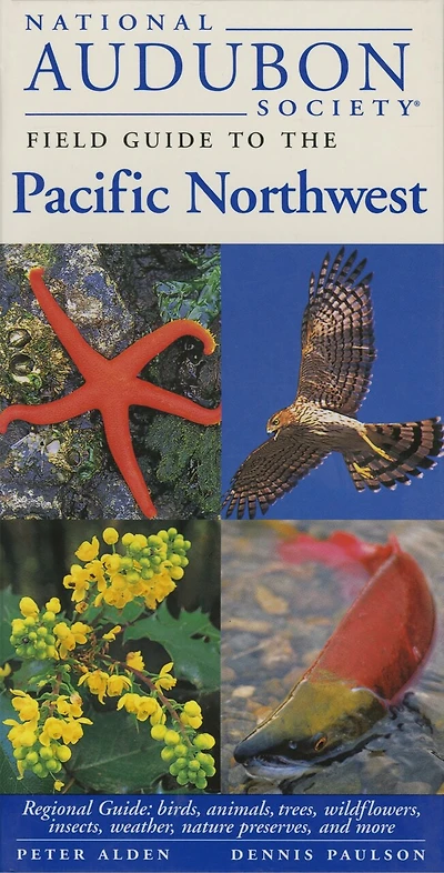 National Audubon Society Field Guide to the Pacific Northwest: Regional Guide: Birds, Animals, Trees, Wildflowers, Insects, Weather, Nature Preserves, and More