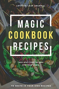 Magic Cookbook Recipes Lettuce Leaf Journal Lean and Clean Recipes and Meal Plans to write In: Blank Cookbook Optimal Format (6" x 9")