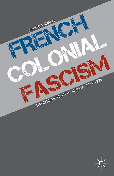 French Colonial Fascism: The Extreme Right Algeria, 1919-1939