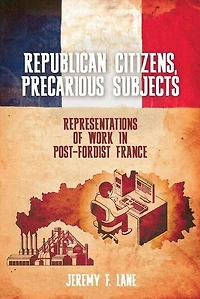 Republican Citizens, Precarious Subjects: Representations of Work Post-Fordist France