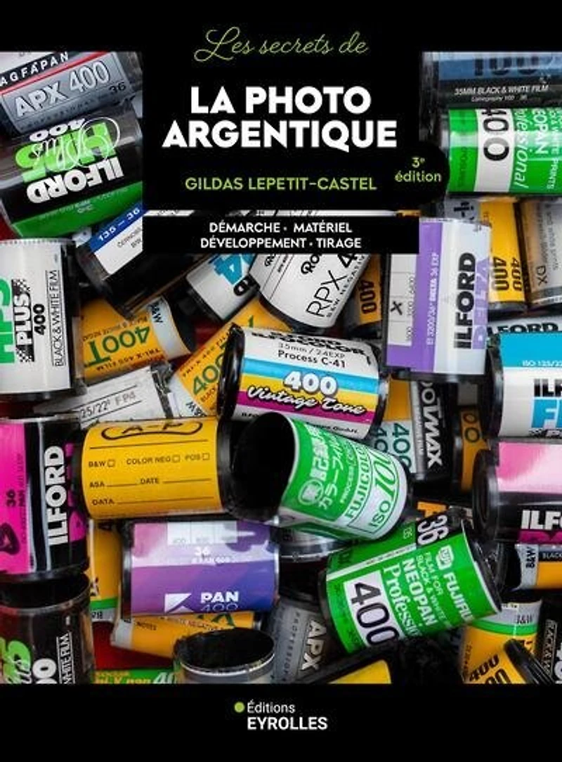 Les secrets de la photo argentique: démarche, matériel, développement, tirage