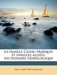 La Famille Canac-marquis Et Familles Alliées: Dictionnaire Généalogique